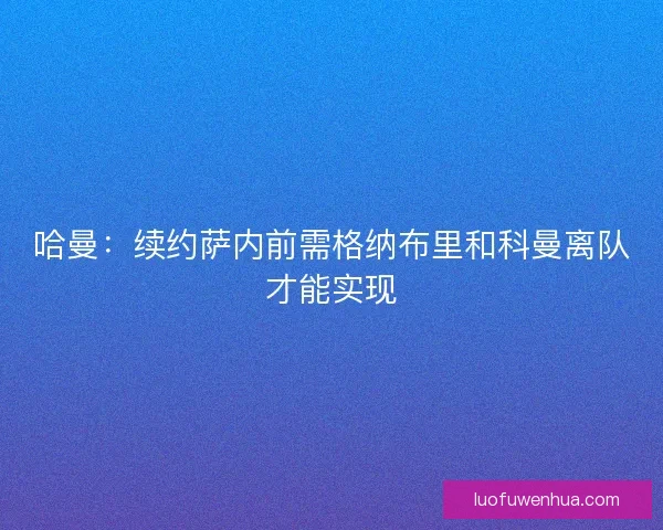 哈曼：续约萨内前需格纳布里和科曼离队才能实现